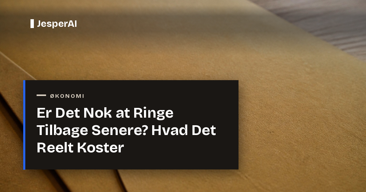 Er Det Nok at Ringe Tilbage Senere? Hvad Det Reelt Koster