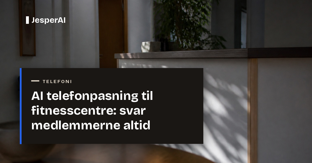 AI telefonpasning til fitnesscentre: svar medlemmerne altid