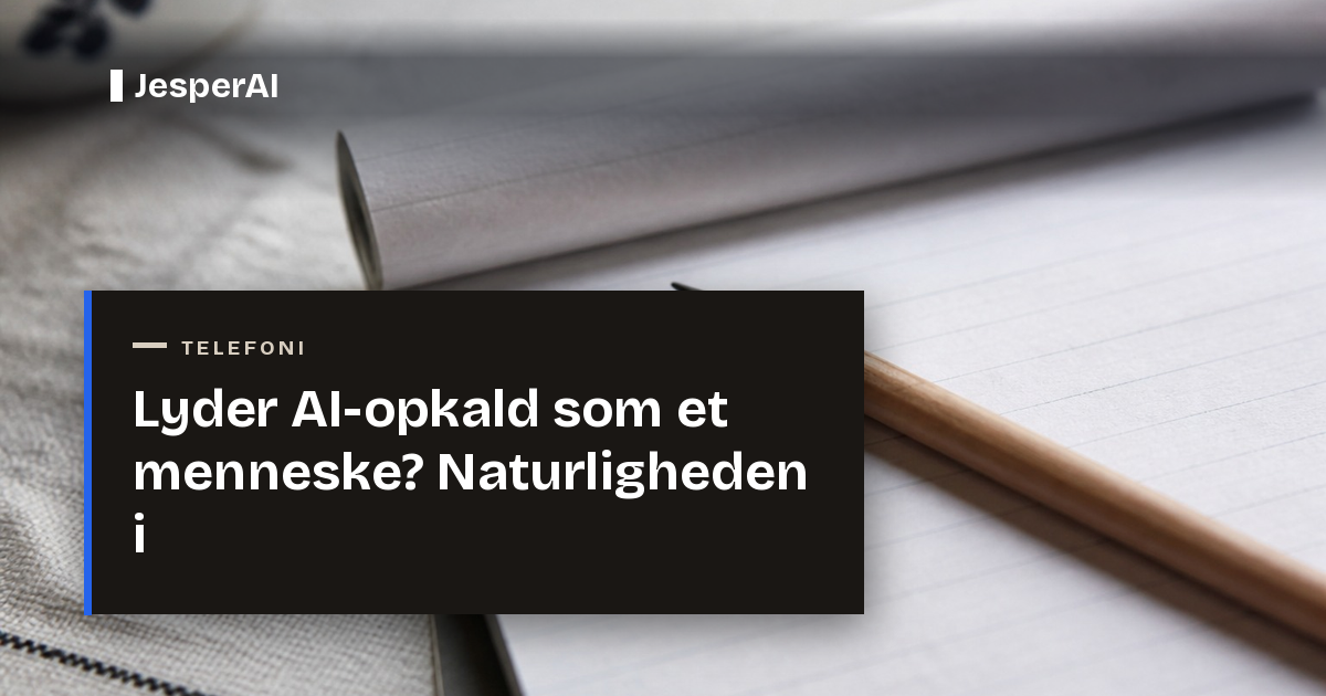 Lyder AI-opkald som et menneske? Naturligheden i 2026