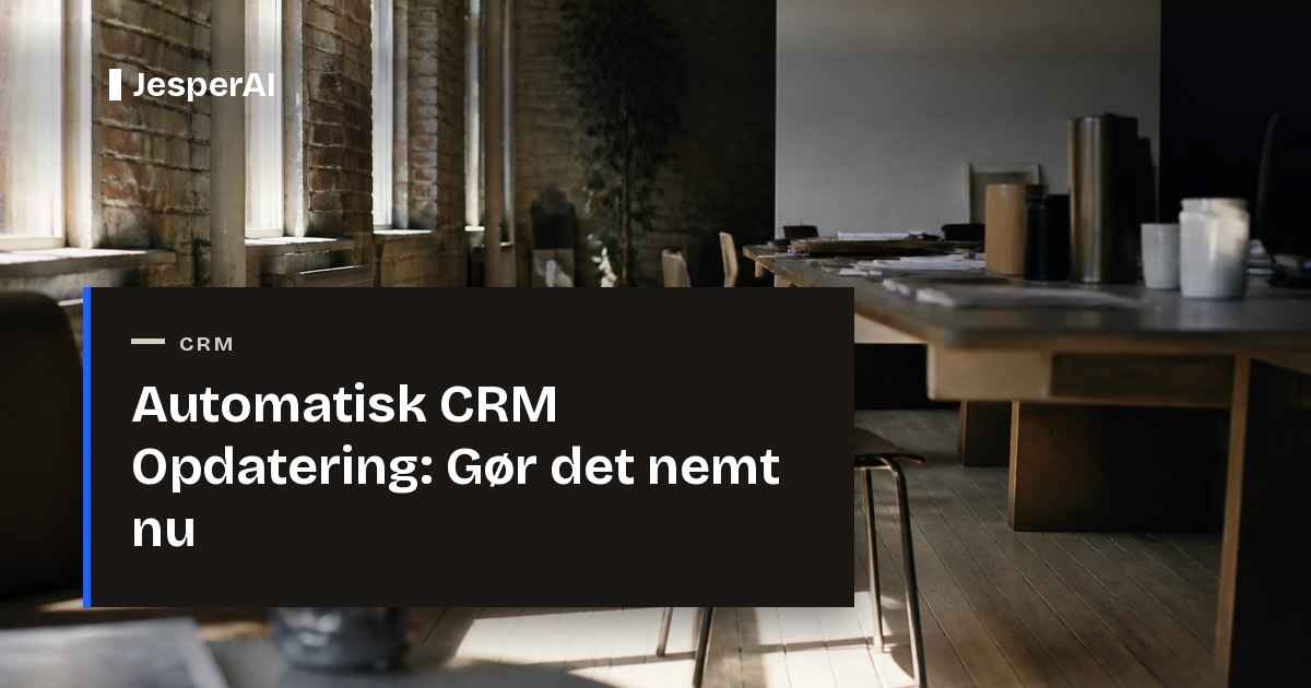 Automatisk CRM Opdatering: Gør det nemt nu | JesperAI