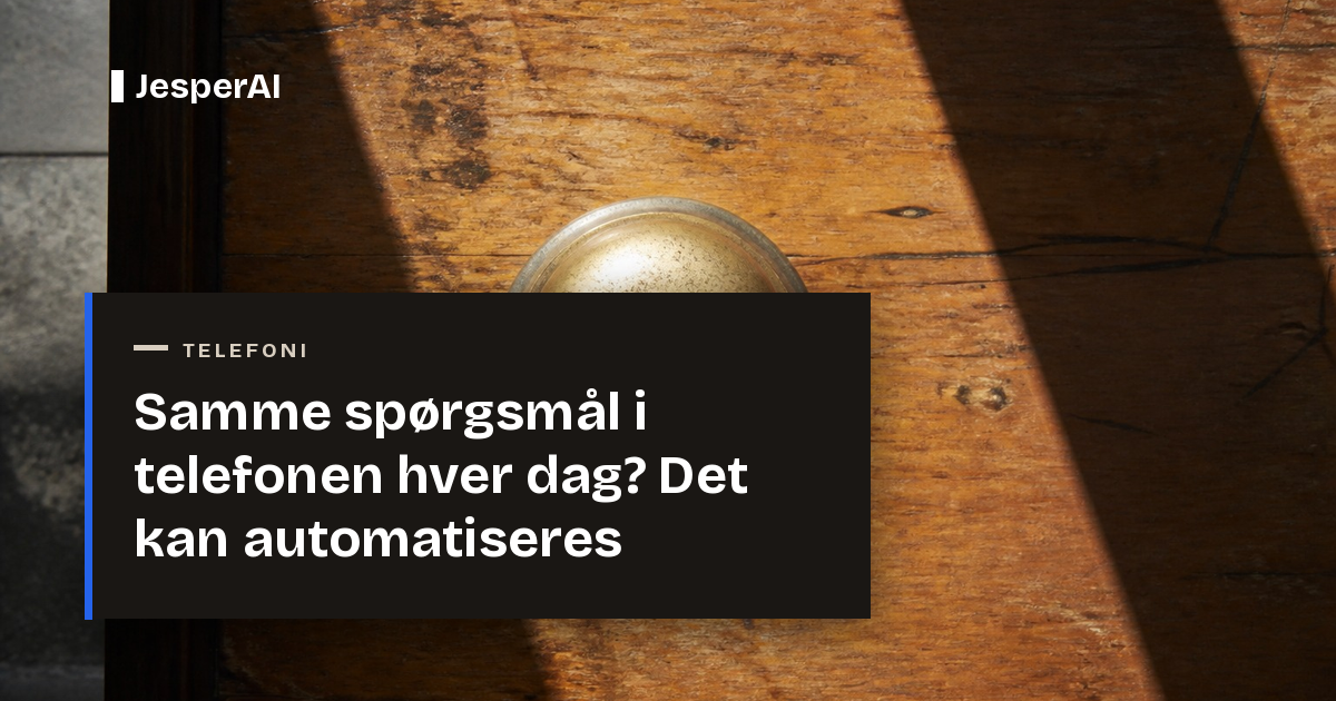 Samme spørgsmål i telefonen hver dag? Det kan automatiseres
