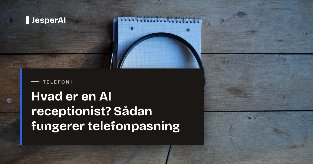 Hvad er en AI receptionist? Sådan fungerer telefonpasning