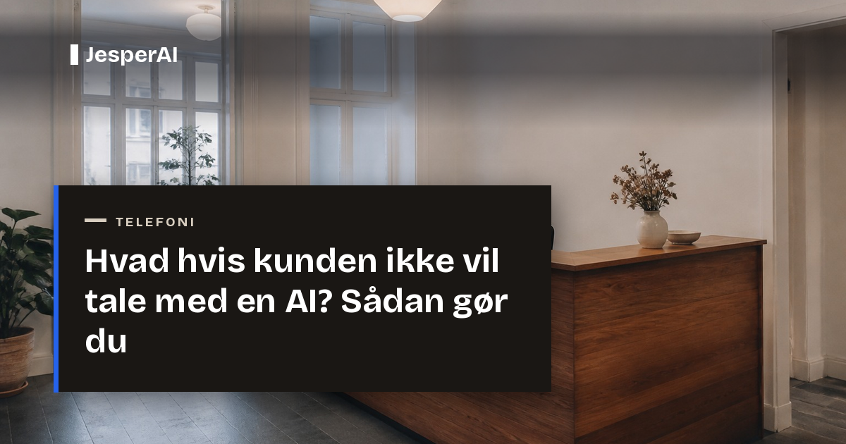 Hvad hvis kunden ikke vil tale med en AI? Sådan gør du
