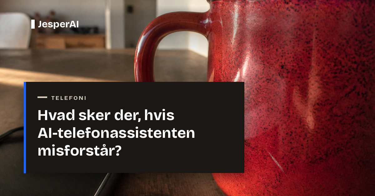 Hvad sker der, hvis AI-telefonassistenten misforstår?