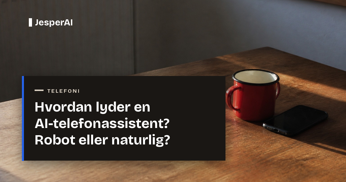 Hvordan lyder en AI-telefonassistent? Robot eller naturlig?