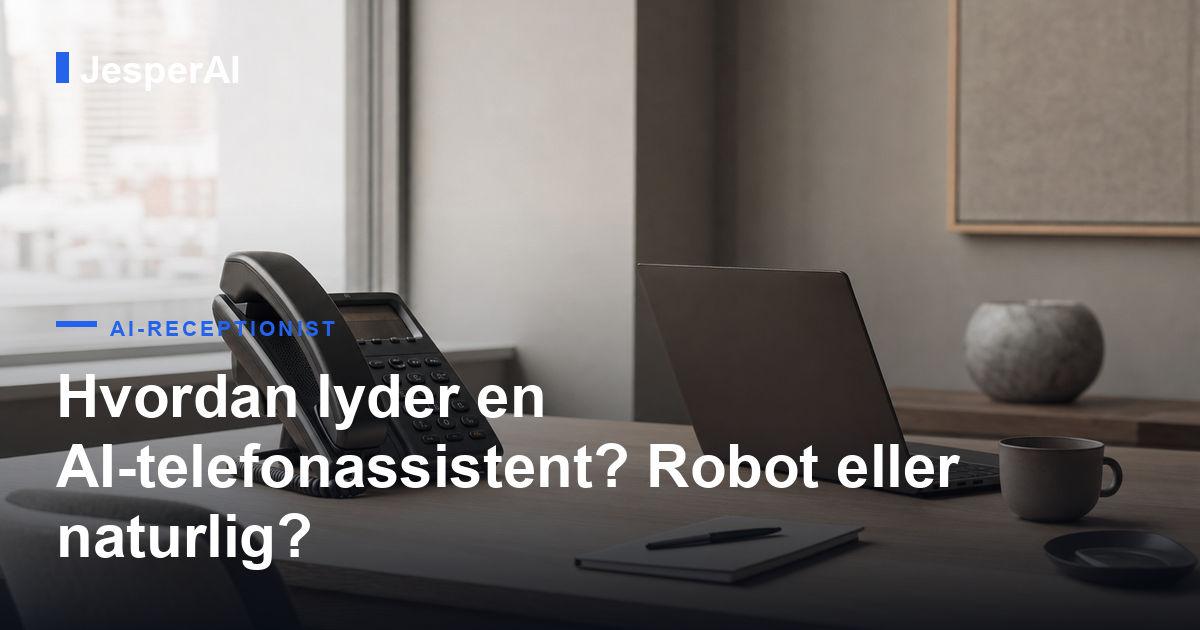 Hvordan lyder en AI-telefonassistent? Robot eller naturlig?