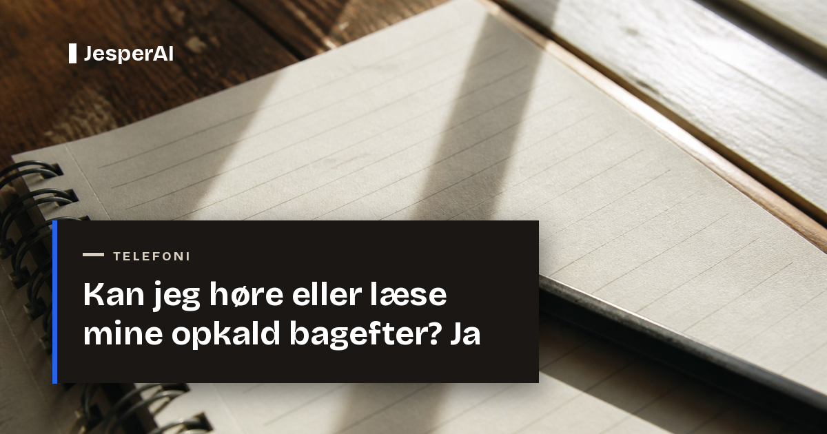 Kan jeg høre eller læse mine opkald bagefter? Ja