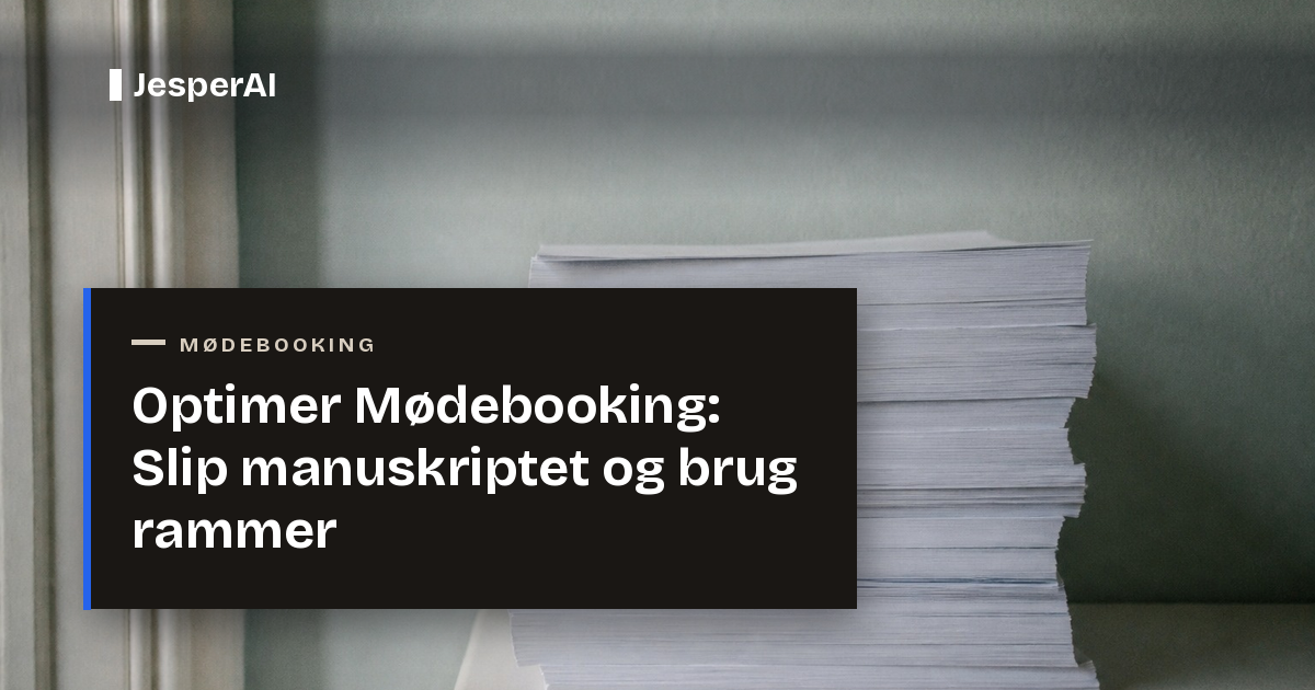 Optimer Mødebooking: Slip manuskriptet og brug rammer