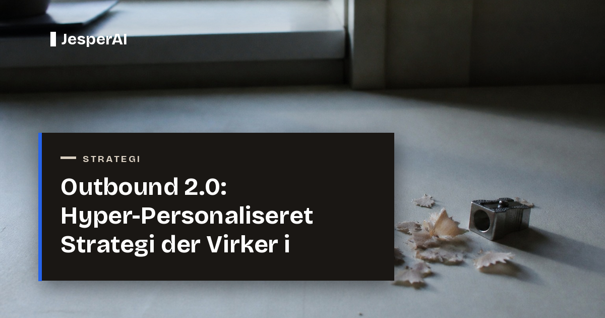Outbound 2.0: Hyper-Personaliseret Strategi der Virker i 2026