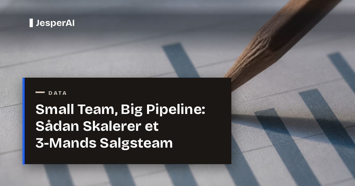 Small Team, Big Pipeline: Sådan Skalerer et 3-Mands Salgsteam