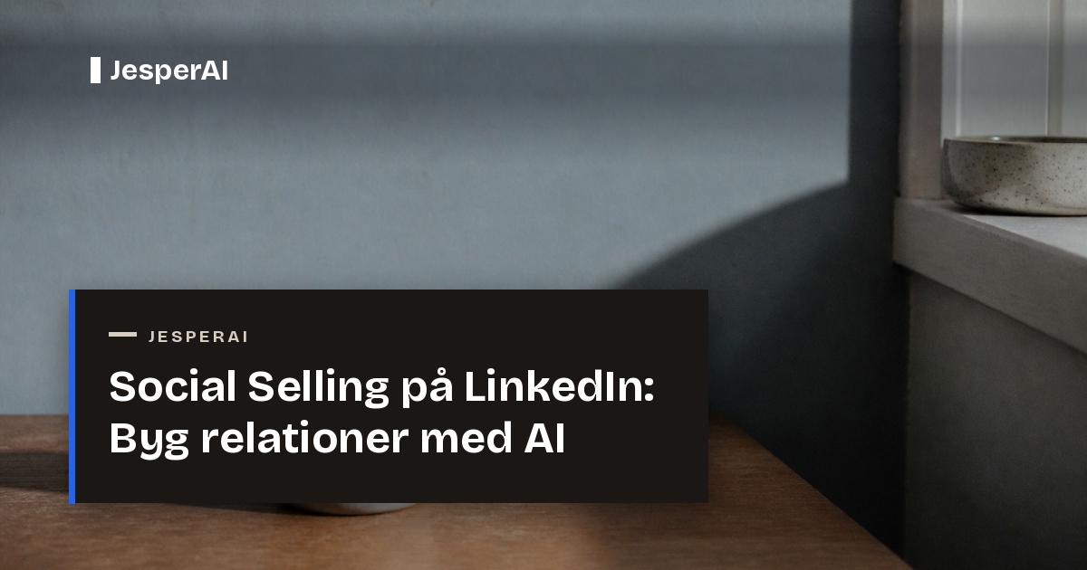 Social Selling på LinkedIn: Byg relationer med AI | JesperAI